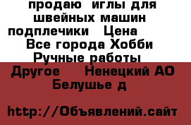 продаю  иглы для швейных машин, подплечики › Цена ­ 100 - Все города Хобби. Ручные работы » Другое   . Ненецкий АО,Белушье д.